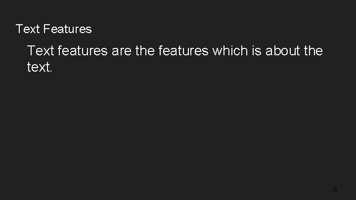 Text Features Text features are the features which is about the text. 8 