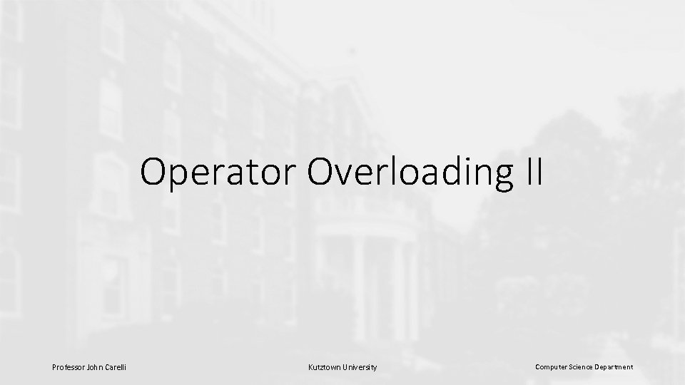 Operator Overloading II Professor John Carelli Kutztown University Computer Science Department 