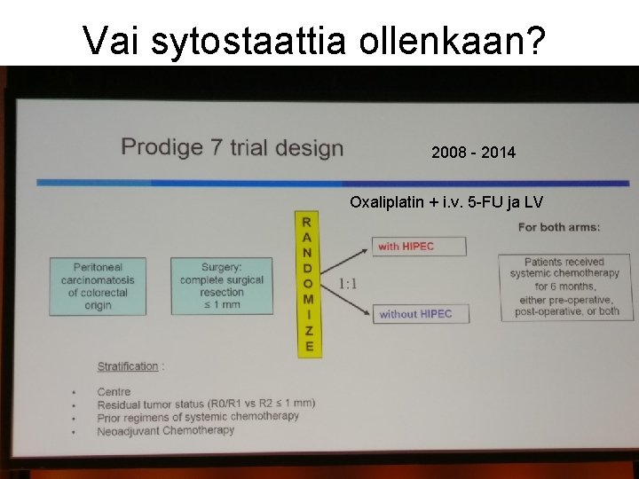 Vai sytostaattia ollenkaan? Prodige 7 Leikkaus ± Hipek • Survival-tulokset lähiaikoina 2008 - 2014 Vai sytostaattia ollenkaan? Prodige 7 Leikkaus ± Hipek • Survival-tulokset lähiaikoina 2008 - 2014
