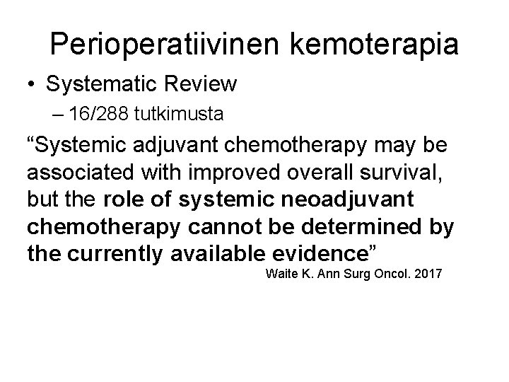 Perioperatiivinen kemoterapia • Systematic Review – 16/288 tutkimusta “Systemic adjuvant chemotherapy may be associated Perioperatiivinen kemoterapia • Systematic Review – 16/288 tutkimusta “Systemic adjuvant chemotherapy may be associated