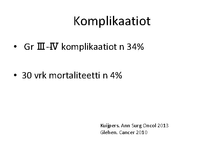 Komplikaatiot • Gr Ⅲ Ⅳ komplikaatiot n 34% • 30 vrk mortaliteetti n 4% Komplikaatiot • Gr Ⅲ Ⅳ komplikaatiot n 34% • 30 vrk mortaliteetti n 4%