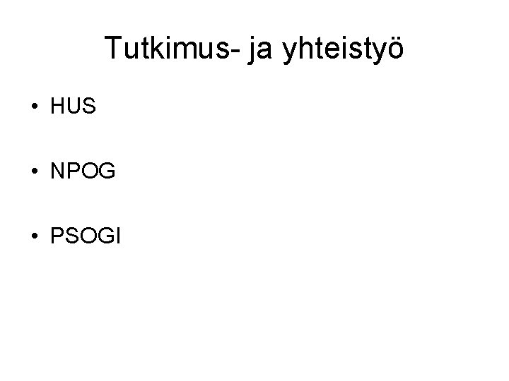 Tutkimus- ja yhteistyö • HUS • NPOG • PSOGI Tutkimus- ja yhteistyö • HUS • NPOG • PSOGI