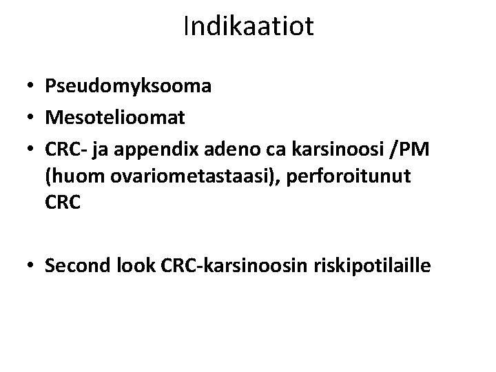 Indikaatiot • Pseudomyksooma • Mesotelioomat • CRC ja appendix adeno ca karsinoosi /PM (huom Indikaatiot • Pseudomyksooma • Mesotelioomat • CRC ja appendix adeno ca karsinoosi /PM (huom