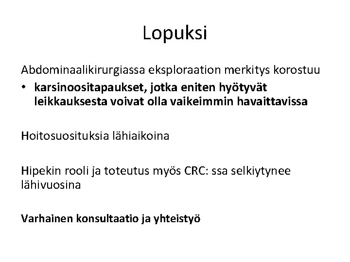 Lopuksi Abdominaalikirurgiassa eksploraation merkitys korostuu • karsinoositapaukset, jotka eniten hyötyvät leikkauksesta voivat olla vaikeimmin Lopuksi Abdominaalikirurgiassa eksploraation merkitys korostuu • karsinoositapaukset, jotka eniten hyötyvät leikkauksesta voivat olla vaikeimmin