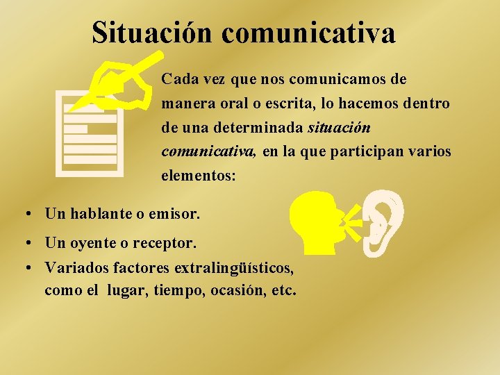  Situación comunicativa Cada vez que nos comunicamos de manera oral o escrita, lo