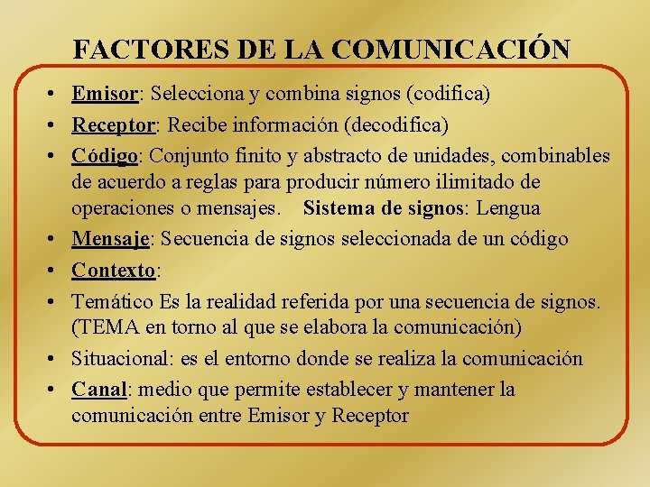 FACTORES DE LA COMUNICACIÓN • Emisor: Selecciona y combina signos (codifica) • Receptor: Recibe