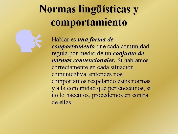 Normas lingüísticas y comportamiento Hablar es una forma de comportamiento que cada comunidad regula