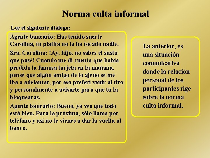 Norma culta informal Lee el siguiente diálogo: Agente bancario: Has tenido suerte Carolina, tu