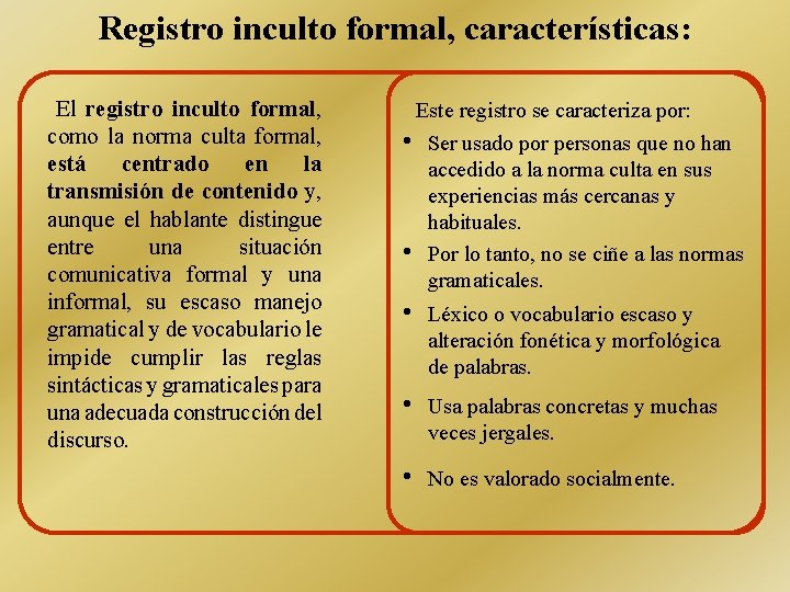 Registro inculto formal, características: El registro inculto formal, como la norma culta formal, está