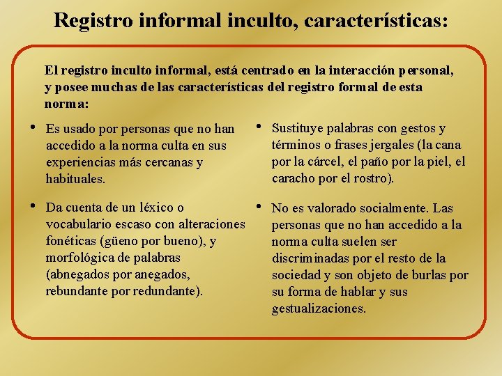 Registro informal inculto, características: El registro inculto informal, está centrado en la interacción personal,