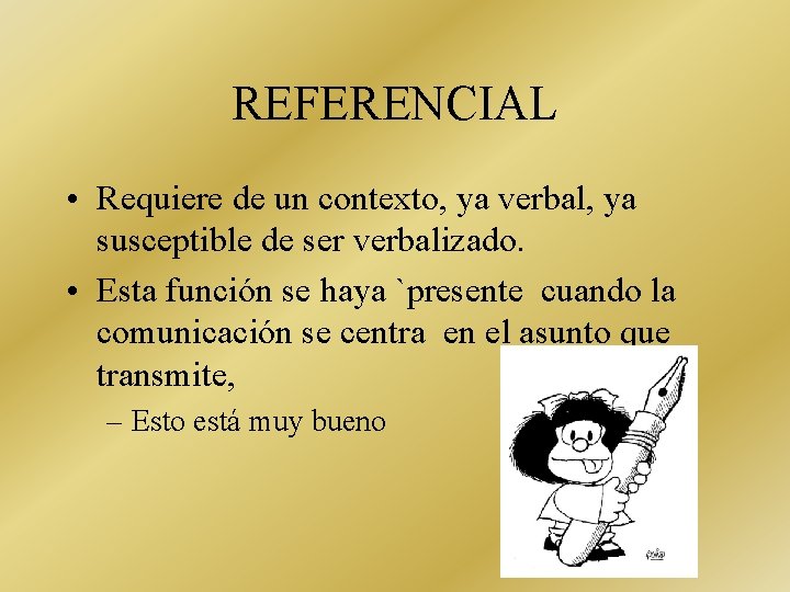 REFERENCIAL • Requiere de un contexto, ya verbal, ya susceptible de ser verbalizado. •