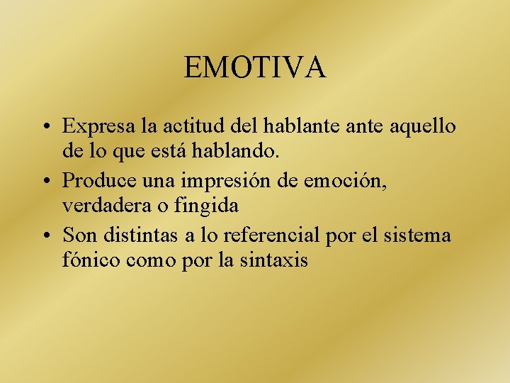 EMOTIVA • Expresa la actitud del hablante aquello de lo que está hablando. •