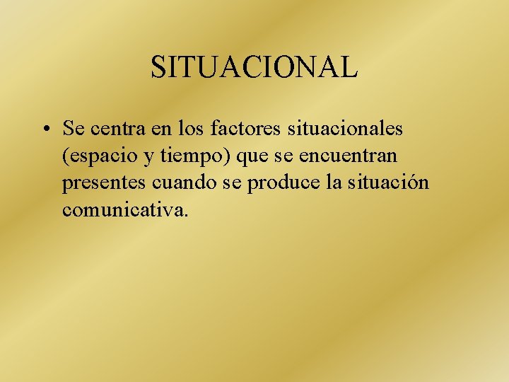 SITUACIONAL • Se centra en los factores situacionales (espacio y tiempo) que se encuentran