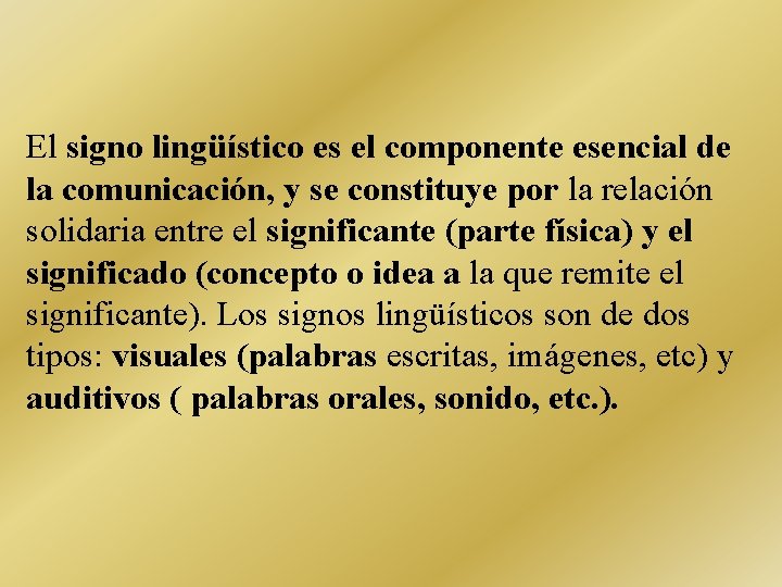 El signo lingüístico es el componente esencial de la comunicación, y se constituye por