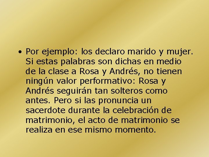  • Por ejemplo: los declaro marido y mujer. Si estas palabras son dichas
