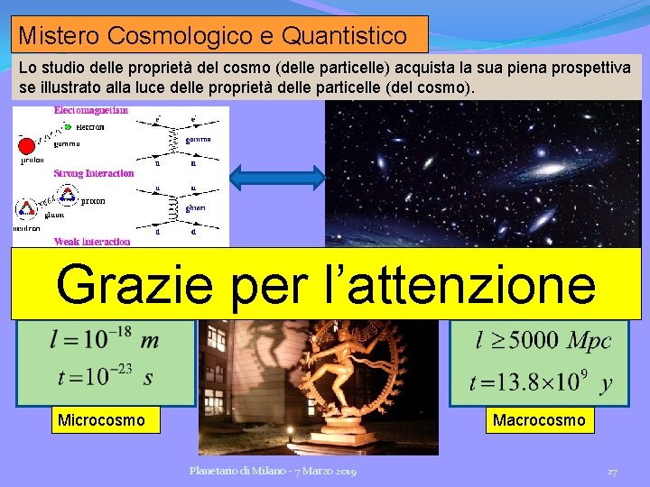 Mistero Cosmologico e Quantistico Lo studio delle proprietà del cosmo (delle particelle) acquista la