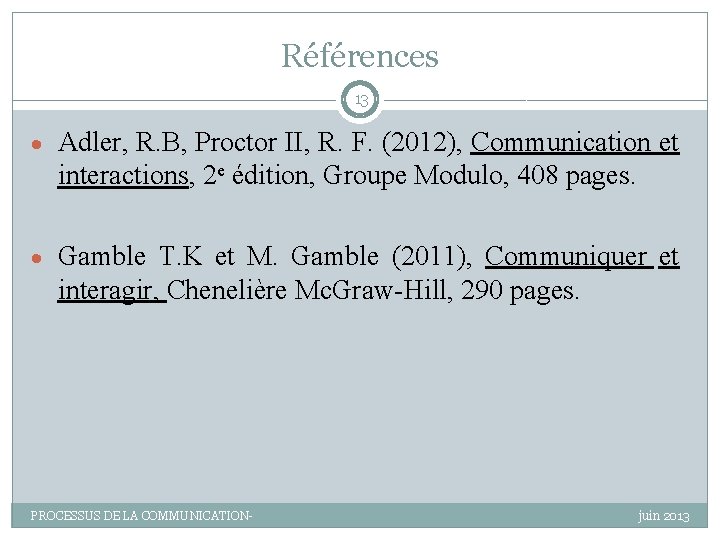 Références 13 Adler, R. B, Proctor II, R. F. (2012), Communication et interactions, 2