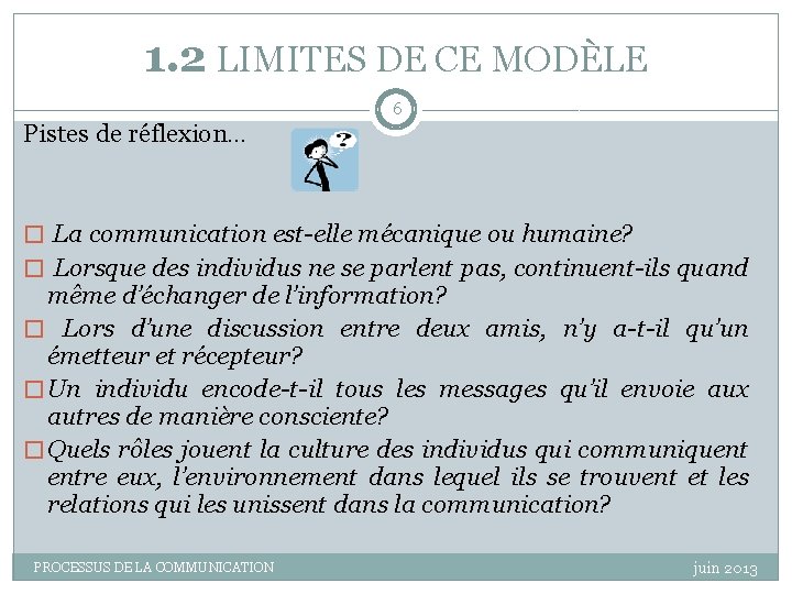 1. 2 LIMITES DE CE MODÈLE 6 Pistes de réflexion… � La communication est-elle