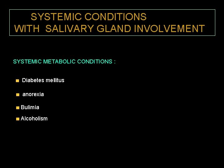 SYSTEMIC CONDITIONS WITH SALIVARY GLAND INVOLVEMENT SYSTEMIC METABOLIC CONDITIONS : Diabetes mellitus anorexia Bulimia