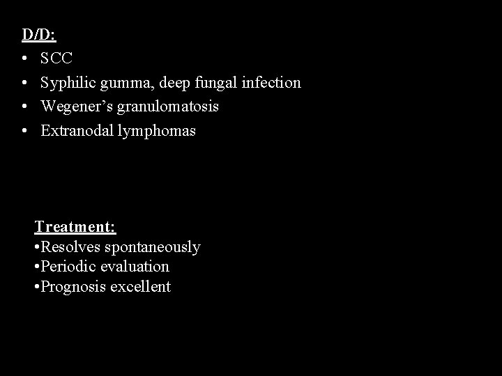 D/D: • SCC • Syphilic gumma, deep fungal infection • Wegener’s granulomatosis • Extranodal