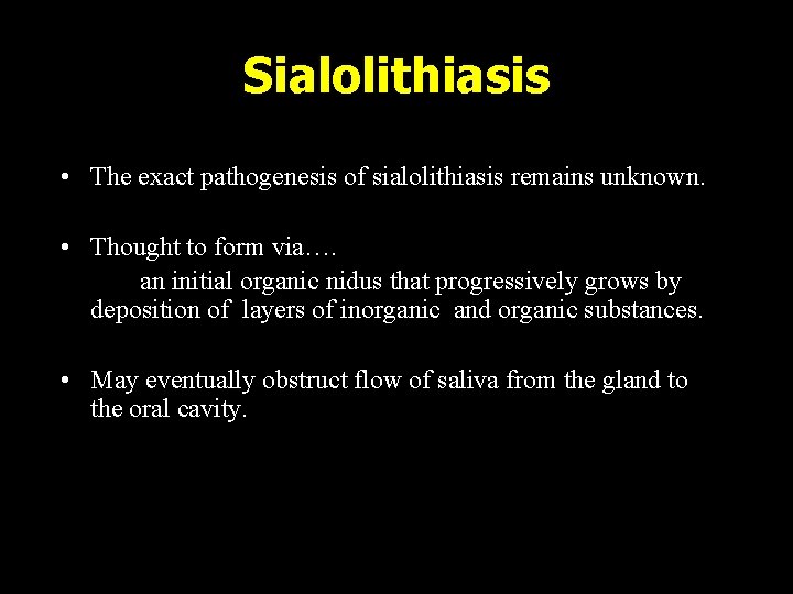 Sialolithiasis • The exact pathogenesis of sialolithiasis remains unknown. • Thought to form via….