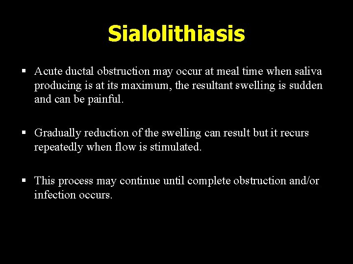Sialolithiasis § Acute ductal obstruction may occur at meal time when saliva producing is