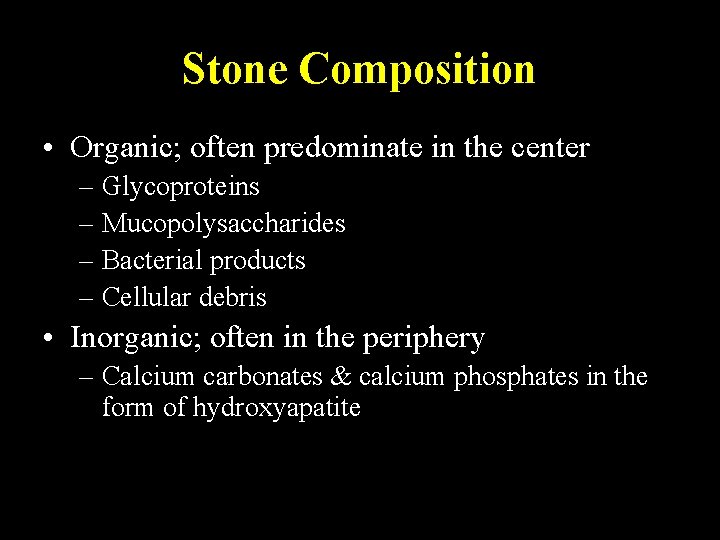 Stone Composition • Organic; often predominate in the center – Glycoproteins – Mucopolysaccharides –