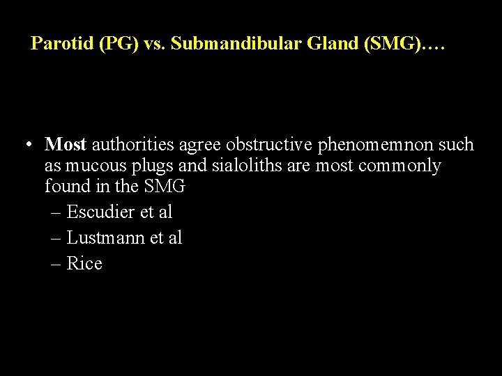 Parotid (PG) vs. Submandibular Gland (SMG)…. • Most authorities agree obstructive phenomemnon such as