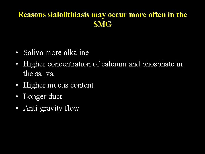 Reasons sialolithiasis may occur more often in the SMG • Saliva more alkaline •