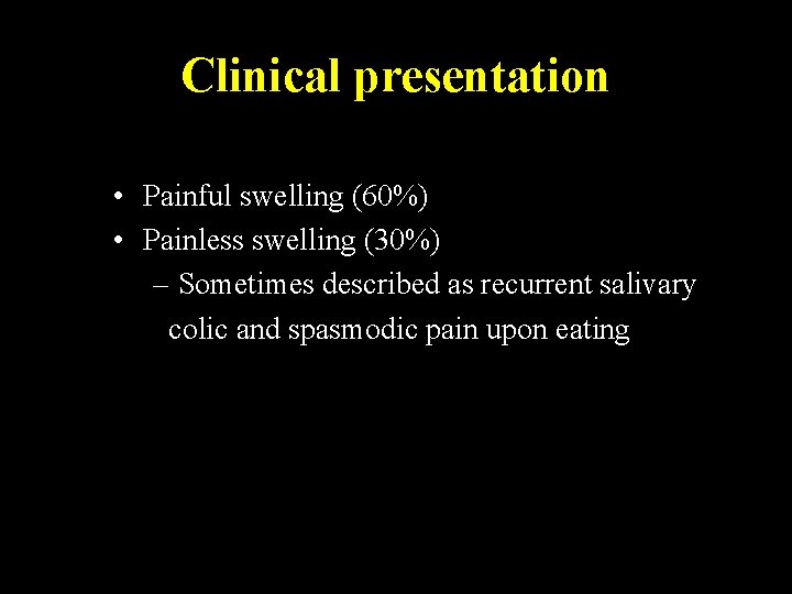 Clinical presentation • Painful swelling (60%) • Painless swelling (30%) – Sometimes described as