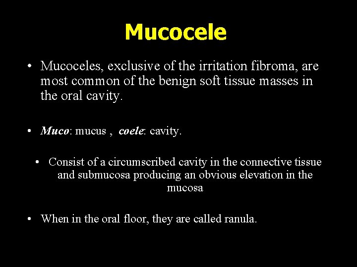 Mucocele • Mucoceles, exclusive of the irritation fibroma, are most common of the benign