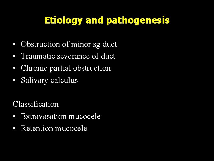 Etiology and pathogenesis • • Obstruction of minor sg duct Traumatic severance of duct