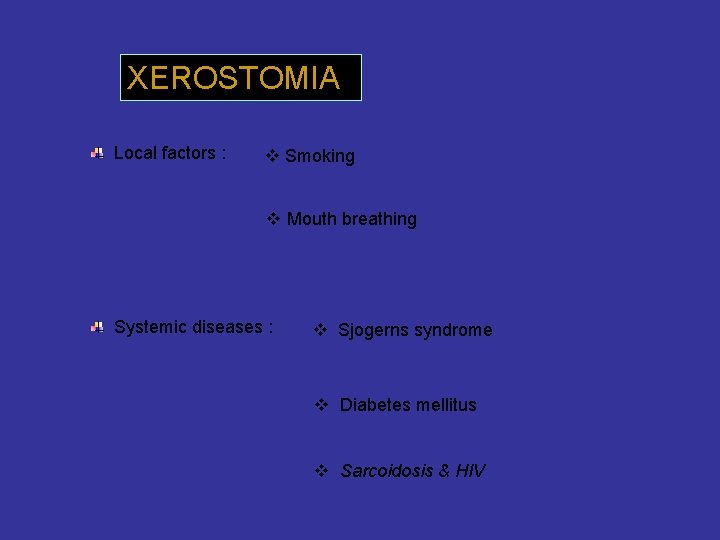 XEROSTOMIA Local factors : v Smoking v Mouth breathing Systemic diseases : v Sjogerns