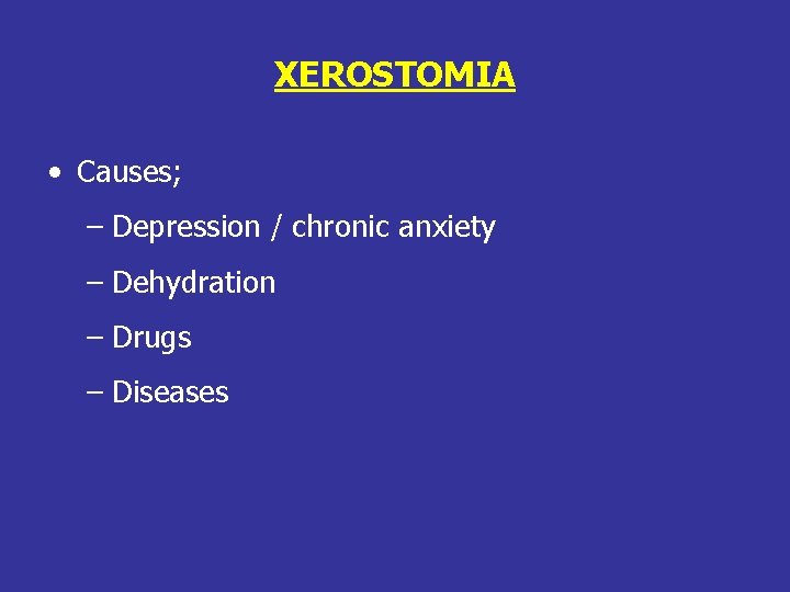 XEROSTOMIA • Causes; – Depression / chronic anxiety – Dehydration – Drugs – Diseases