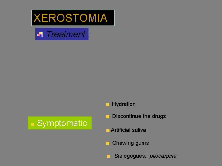 XEROSTOMIA Treatment : Hydration Symptomatic : Discontinue the drugs Artificial saliva Chewing gums Sialogogues: