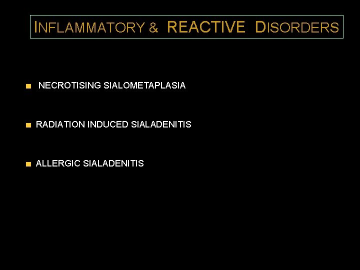 INFLAMMATORY & REACTIVE DISORDERS NECROTISING SIALOMETAPLASIA RADIATION INDUCED SIALADENITIS ALLERGIC SIALADENITIS 