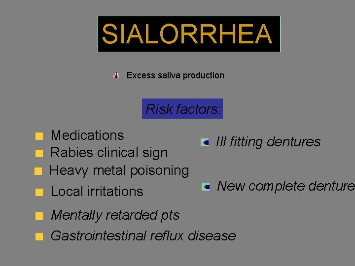 SIALORRHEA Excess saliva production Risk factors: Medications Rabies clinical sign Heavy metal poisoning Ill