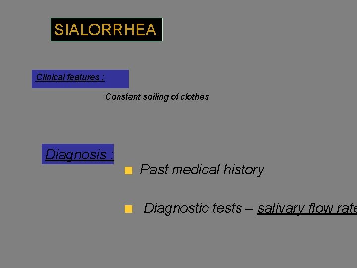 SIALORRHEA Clinical features : Constant soiling of clothes Diagnosis : Past medical history Diagnostic