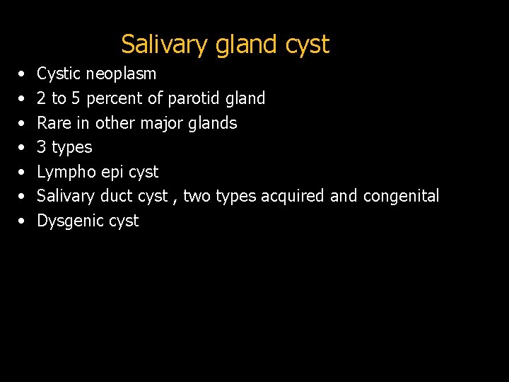 Salivary gland cyst • • Cystic neoplasm 2 to 5 percent of parotid gland