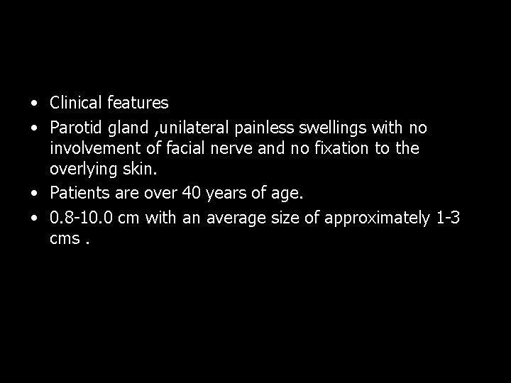  • Clinical features • Parotid gland , unilateral painless swellings with no involvement