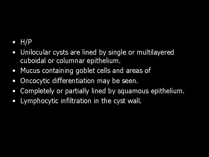  • H/P • Unilocular cysts are lined by single or multilayered cuboidal or