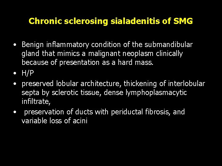 Chronic sclerosing sialadenitis of SMG • Benign inflammatory condition of the submandibular gland that