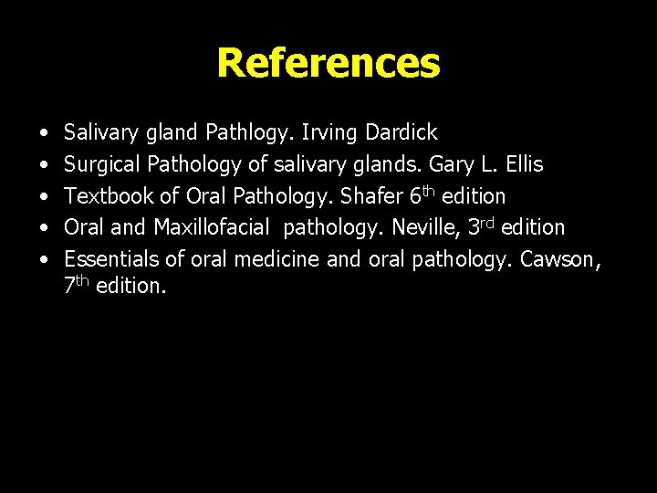 References • • • Salivary gland Pathlogy. Irving Dardick Surgical Pathology of salivary glands.