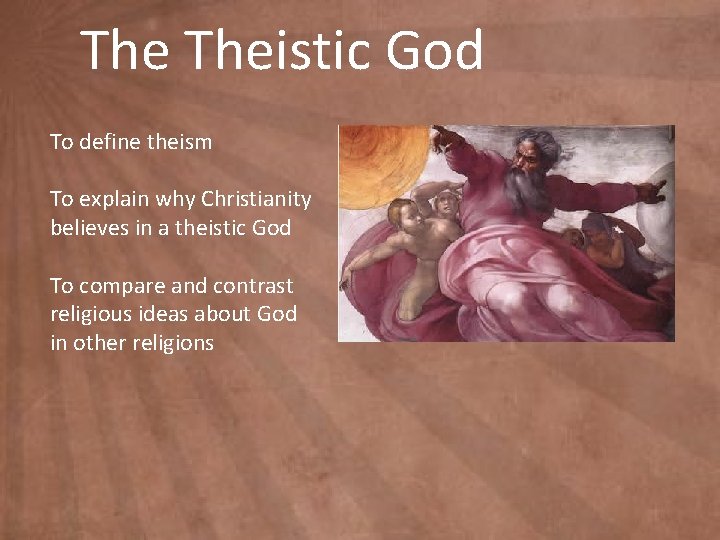 The Theistic God To define theism To explain why Christianity believes in a theistic