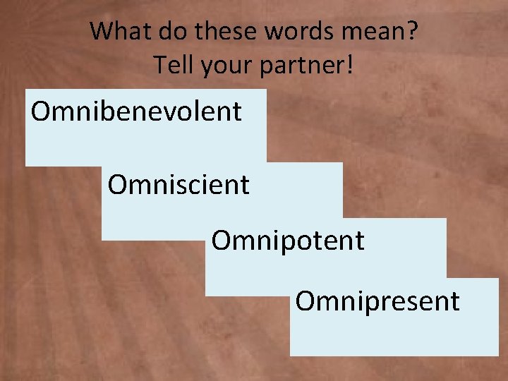 What do these words mean? Tell your partner! Omnibenevolent Omniscient Omnipotent Omnipresent 