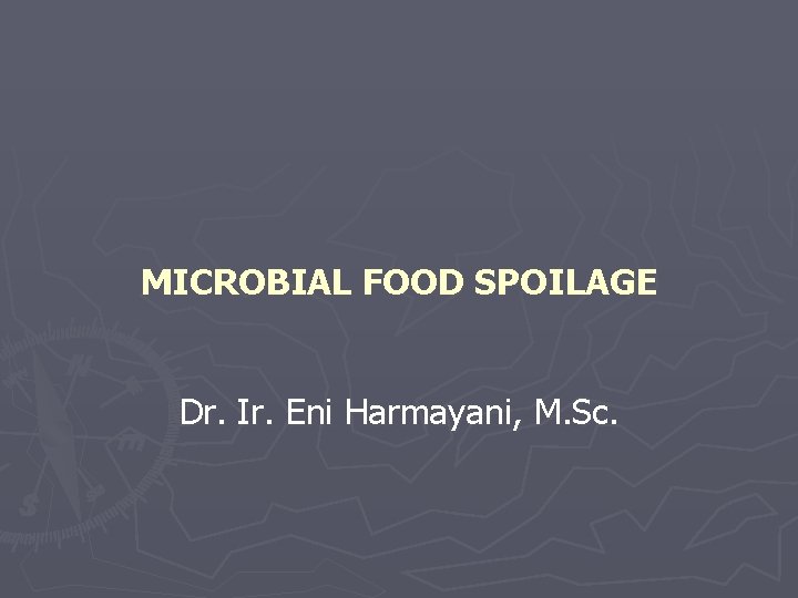 MICROBIAL FOOD SPOILAGE Dr. Ir. Eni Harmayani, M. Sc. 