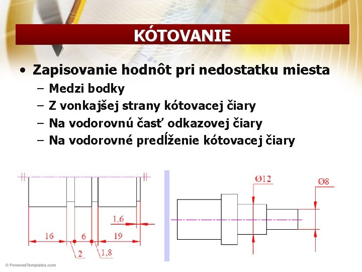 KÓTOVANIE • Zapisovanie hodnôt pri nedostatku miesta – – Medzi bodky Z vonkajšej strany KÓTOVANIE • Zapisovanie hodnôt pri nedostatku miesta – – Medzi bodky Z vonkajšej strany