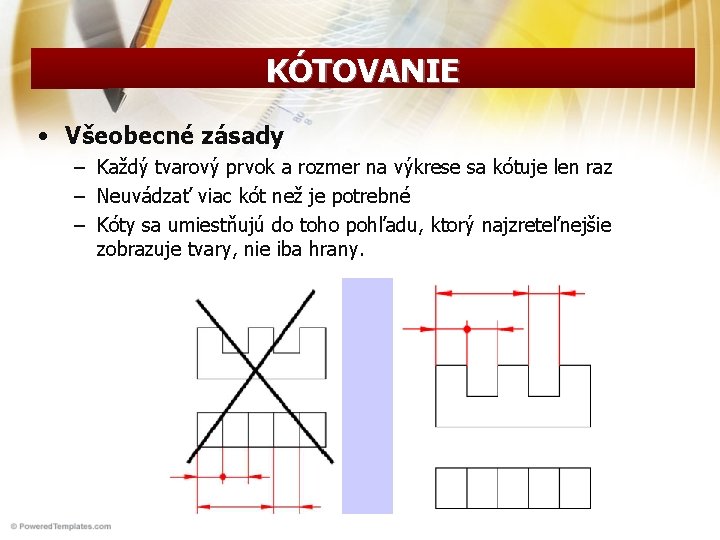 KÓTOVANIE • Všeobecné zásady – Každý tvarový prvok a rozmer na výkrese sa kótuje