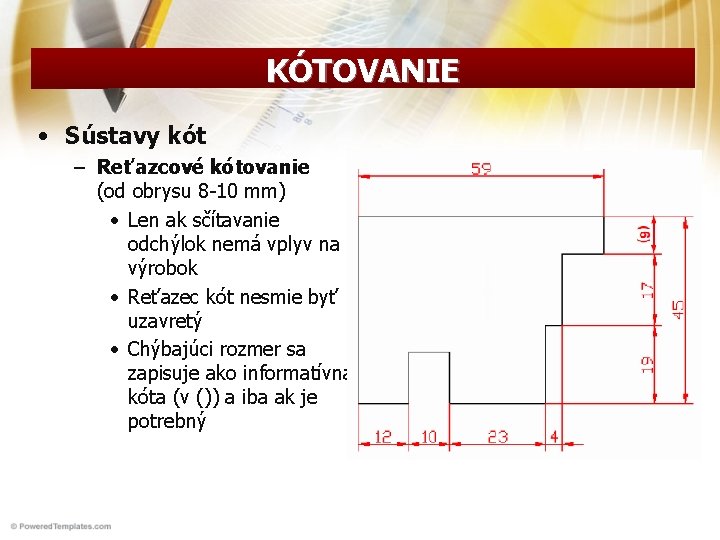 KÓTOVANIE • Sústavy kót – Reťazcové kótovanie (od obrysu 8 -10 mm) • Len