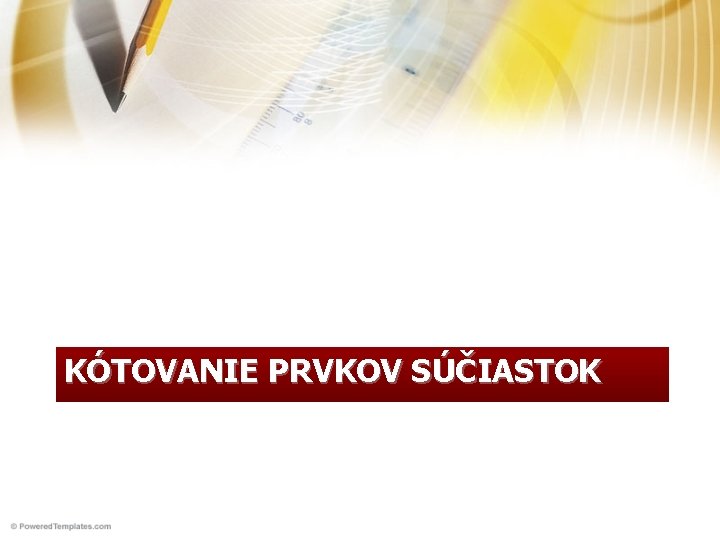 KÓTOVANIE PRVKOV SÚČIASTOK KÓTOVANIE PRVKOV SÚČIASTOK